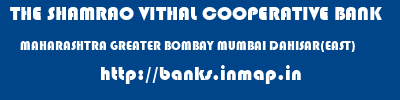 THE SHAMRAO VITHAL COOPERATIVE BANK  MAHARASHTRA GREATER BOMBAY MUMBAI DAHISAR(EAST)  banks information 